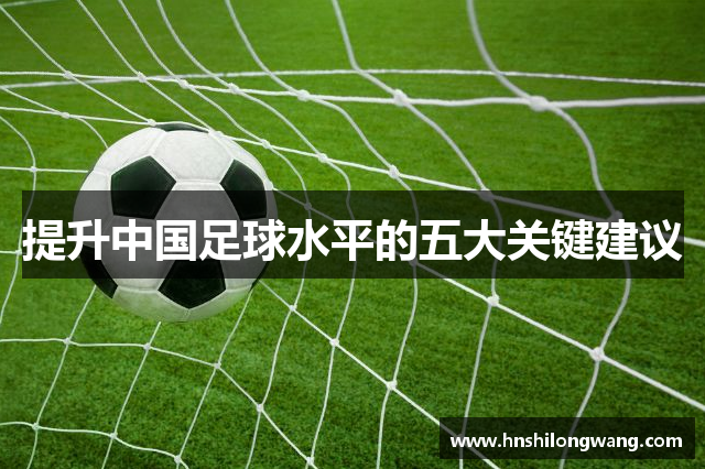 提升中国足球水平的五大关键建议